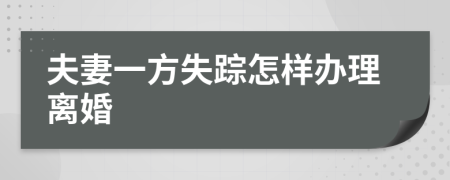 夫妻一方失踪怎样办理离婚