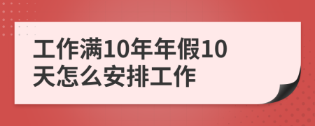 工作满10年年假10天怎么安排工作