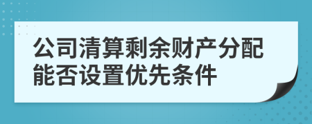 公司清算剩余财产分配能否设置优先条件