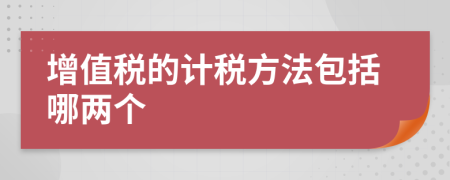 增值税的计税方法包括哪两个