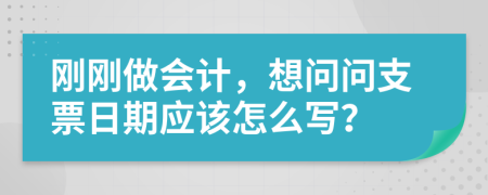 刚刚做会计，想问问支票日期应该怎么写？