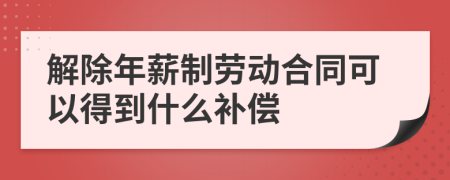 解除年薪制劳动合同可以得到什么补偿