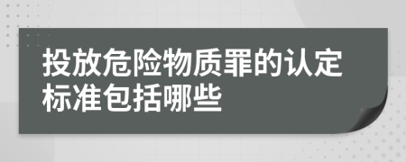 投放危险物质罪的认定标准包括哪些