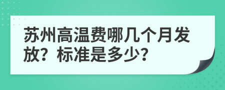 苏州高温费哪几个月发放？标准是多少？