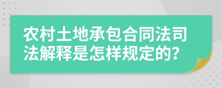 农村土地承包合同法司法解释是怎样规定的？