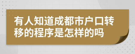 有人知道成都市户口转移的程序是怎样的吗