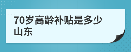 70岁高龄补贴是多少山东