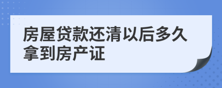 房屋贷款还清以后多久拿到房产证