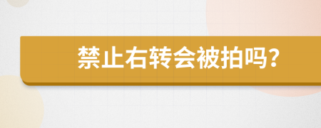 禁止右转会被拍吗？