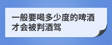 一般要喝多少度的啤酒才会被判酒驾