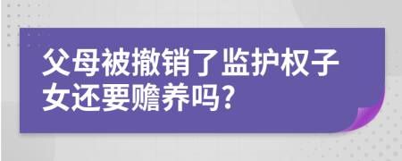 父母被撤销了监护权子女还要赡养吗?