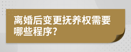 离婚后变更抚养权需要哪些程序?