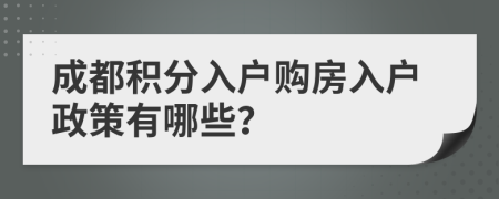 成都积分入户购房入户政策有哪些？