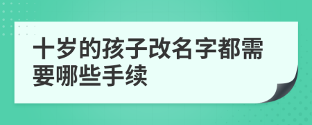 十岁的孩子改名字都需要哪些手续