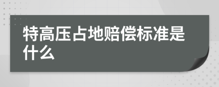 特高压占地赔偿标准是什么