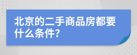 北京的二手商品房都要什么条件？