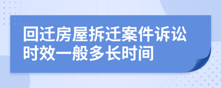 回迁房屋拆迁案件诉讼时效一般多长时间