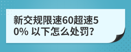 新交规限速60超速50% 以下怎么处罚？