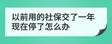 以前用的社保交了一年现在停了怎么办