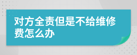 对方全责但是不给维修费怎么办