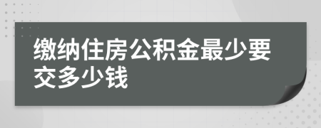 缴纳住房公积金最少要交多少钱