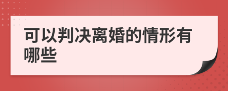 可以判决离婚的情形有哪些