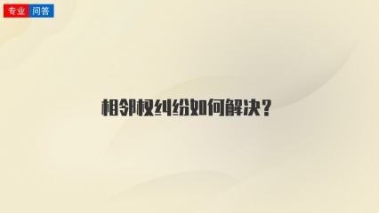 相邻权纠纷如何解决？