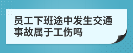 员工下班途中发生交通事故属于工伤吗