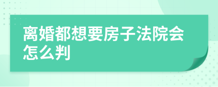 离婚都想要房子法院会怎么判
