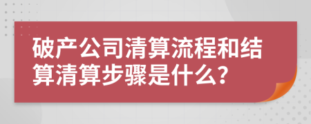 破产公司清算流程和结算清算步骤是什么？