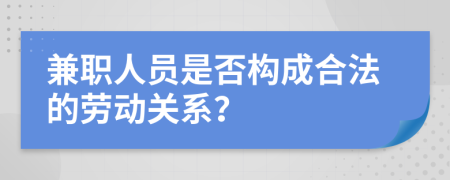 兼职人员是否构成合法的劳动关系？