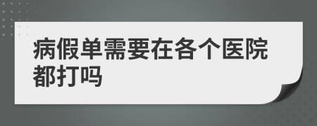 病假单需要在各个医院都打吗