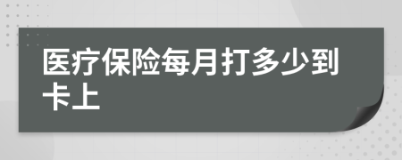 医疗保险每月打多少到卡上