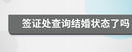 签证处查询结婚状态了吗