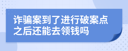 诈骗案到了进行破案点之后还能去领钱吗