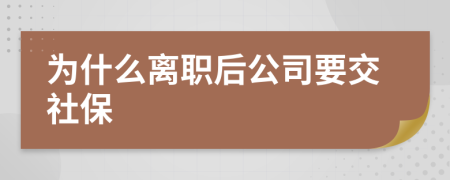 为什么离职后公司要交社保