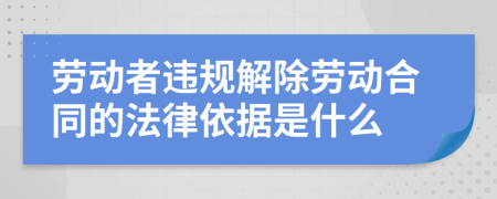 劳动者违规解除劳动合同的法律依据是什么