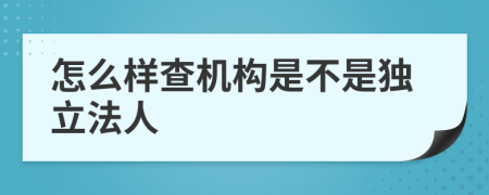 怎么样查机构是不是独立法人