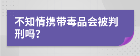 不知情携带毒品会被判刑吗？