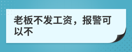 老板不发工资，报警可以不