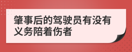 肇事后的驾驶员有没有义务陪着伤者