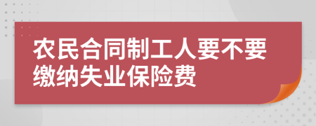 农民合同制工人要不要缴纳失业保险费