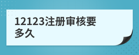 12123注册审核要多久