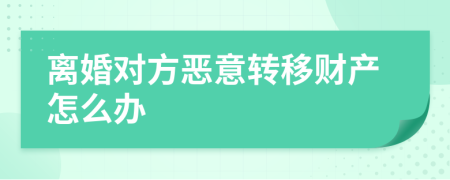 离婚对方恶意转移财产怎么办