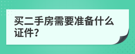 买二手房需要准备什么证件？