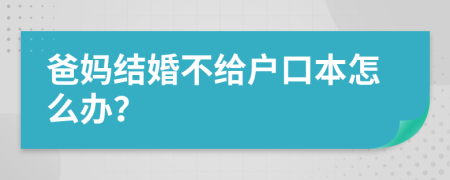 爸妈结婚不给户口本怎么办？