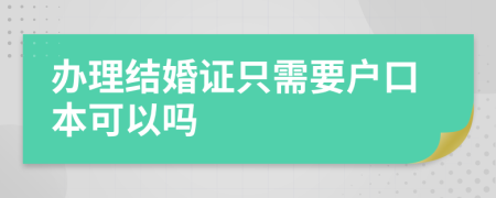 办理结婚证只需要户口本可以吗