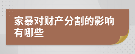 家暴对财产分割的影响有哪些