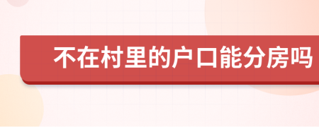 不在村里的户口能分房吗