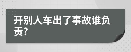 开别人车出了事故谁负责?